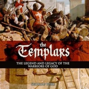 The Templars: The Legend and Legacy of the Warriors of God