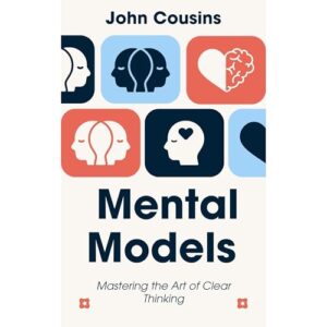 Mental Models: Mastering the Art of Clear Thinking