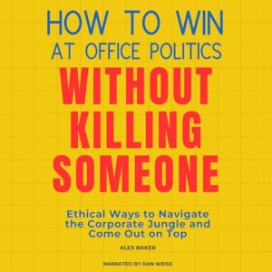 How to Win at Office Politics Without Killing Someone