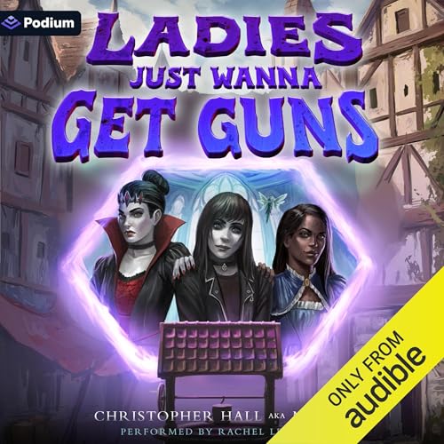 Ladies Just Wanna Get Guns: An Isekai LitRPG