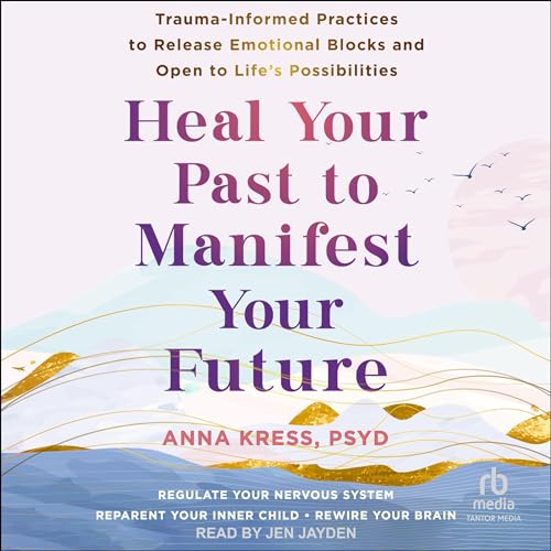 Heal Your Past to Manifest Your Future