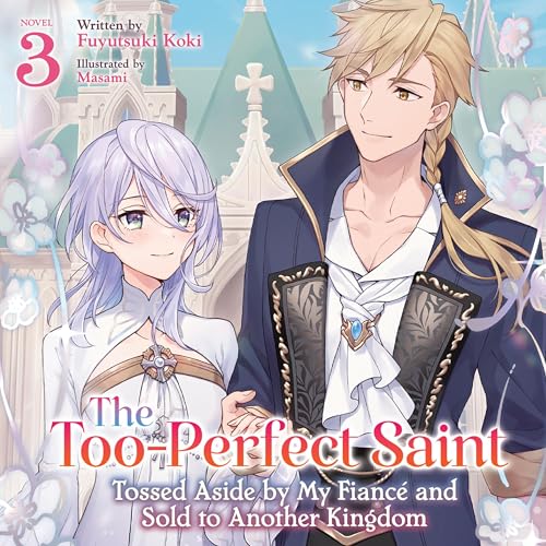 The Too-Perfect Saint: Tossed Aside by My Fiancé and Sold to Another Kingdom, Vol. 3