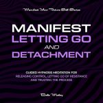 Manifest Letting Go and Detachment