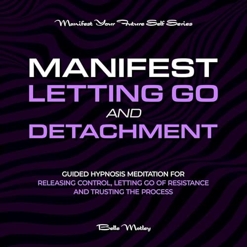 Manifest Letting Go and Detachment
