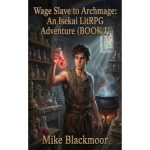 Wage Slave to Archmage: An Isekai LitRPG Adventure (BOOK 1)