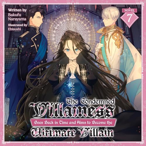 The Condemned Villainess Goes Back in Time and Aims to Become the Ultimate Villain, Vol. 7