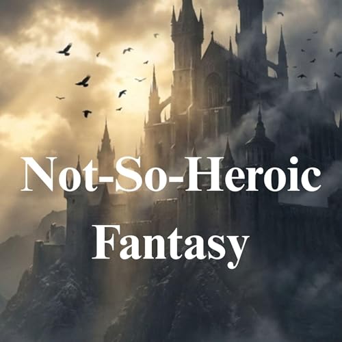 Not-So-Heroic Fantasy