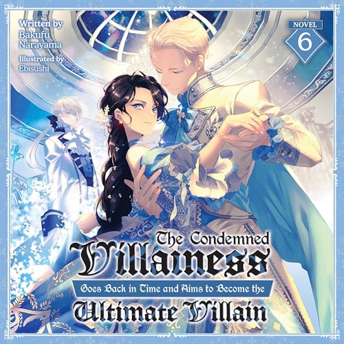 The Condemned Villainess Goes Back in Time and Aims to Become the Ultimate Villain, Vol. 6