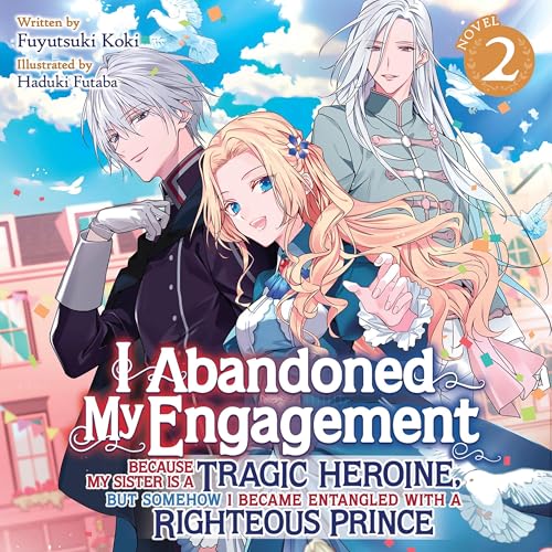 I Abandoned My Engagement Because My Sister Is a Tragic Heroine, but Somehow I Became Entangled with a Righteous Prince, Vol. 2